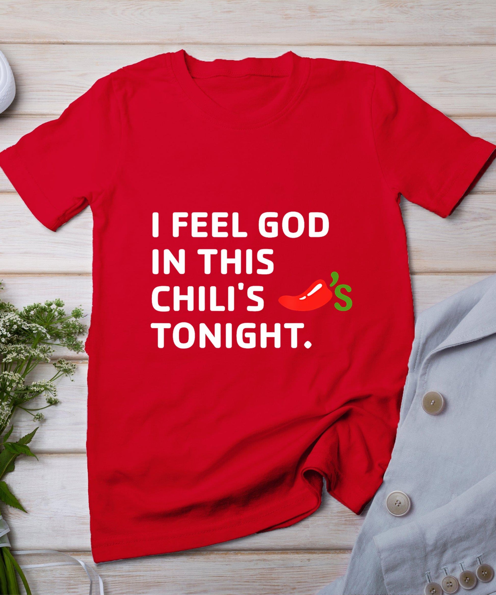 I Feel God In This Chili's Tonight T-Shirt