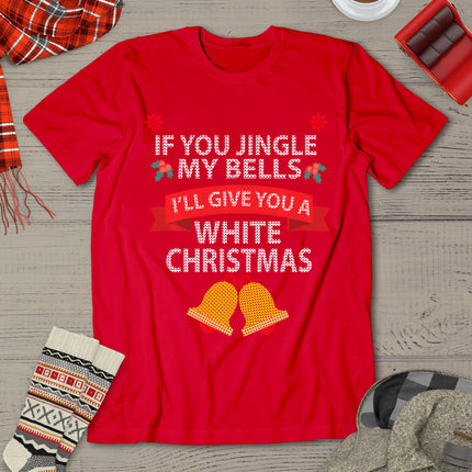 If You Jingle My Bells I'll Give You A White Christmas T-Shirt