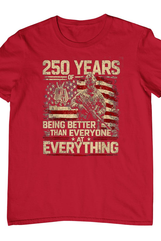250 Years of Being Better Than Everyone At Everything T-Shirt