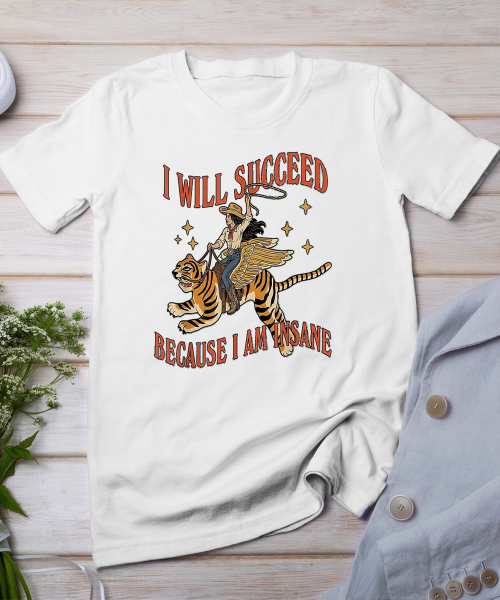 I will succeed because I am insane T-Shirt