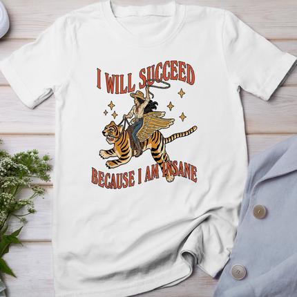 I will succeed because I am insane T-Shirt